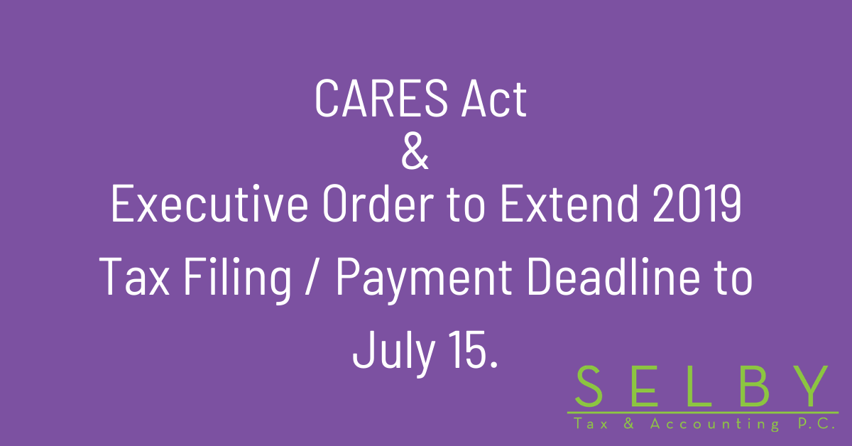 CARES Act &   Executive Order to Extend 2019 Tax Filing / Payment Deadline to July 15.